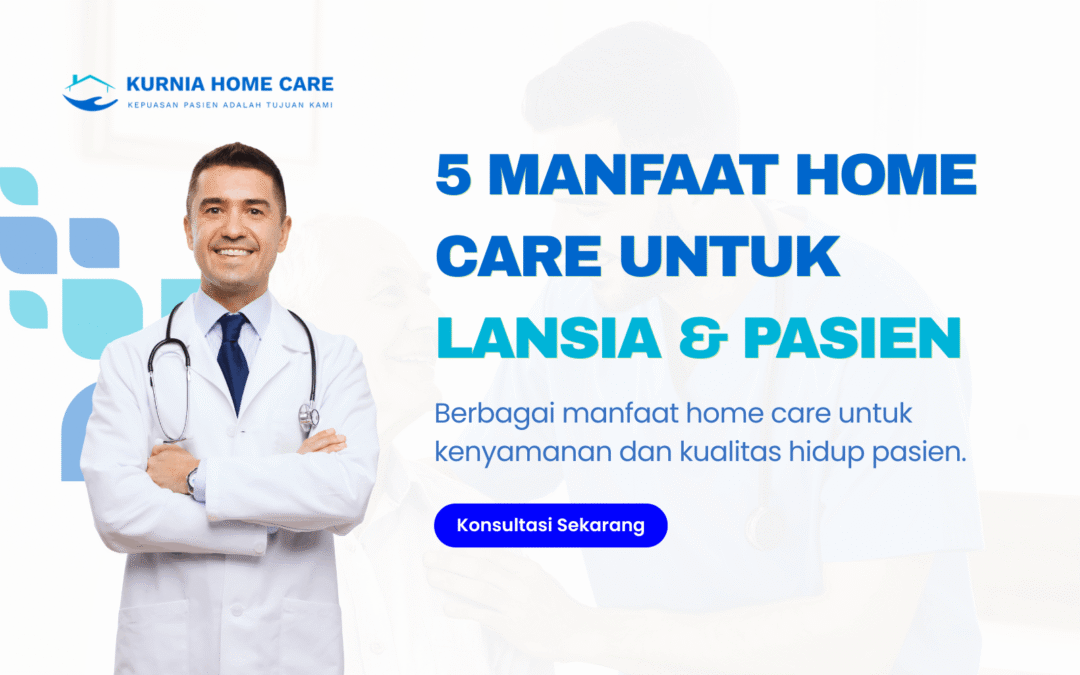 5 Manfaat Home Care untuk Lansia dan Pasien di Rumah